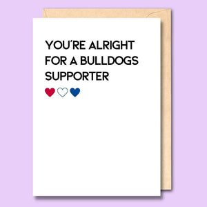 CARD- YOU'RE ALRIGHT FOR A BULLDOGS SUPPORTER