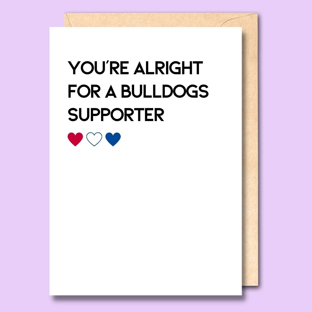 CARD- YOU'RE ALRIGHT FOR A BULLDOGS SUPPORTER