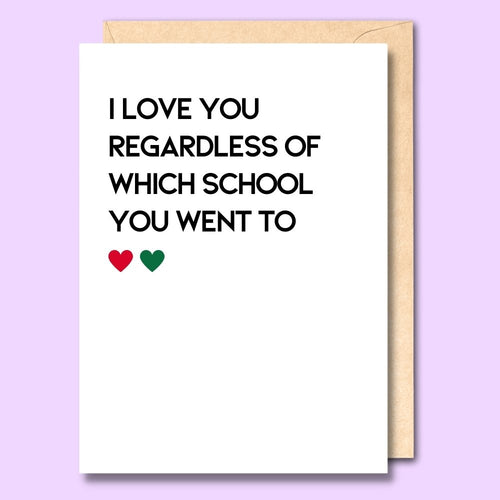 CARD- I LOVE YOU REGARDLESS OF WHICH SCHOOL