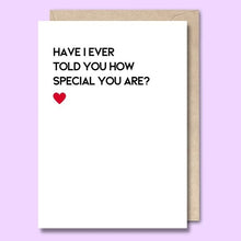 CARD- HAVE I EVER TOLD YOU HOW SPECIAL YOU ARE