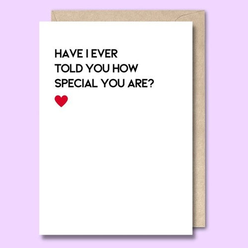 CARD- HAVE I EVER TOLD YOU HOW SPECIAL YOU ARE