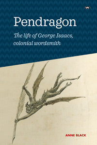 Pendragon The life of George Isaacs, colonial wordsmith
