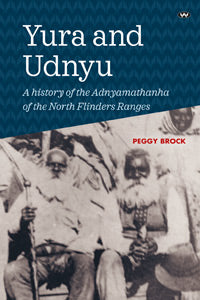 Yura and Udnyu A history of the Adnyamathanha of the North Flinders Ranges